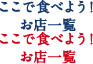 ここで食べよう！お店一覧